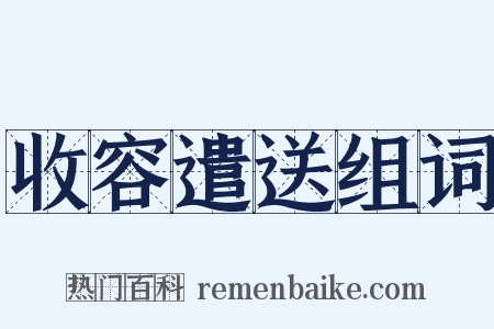 收容遣送组词是什么意思的图片